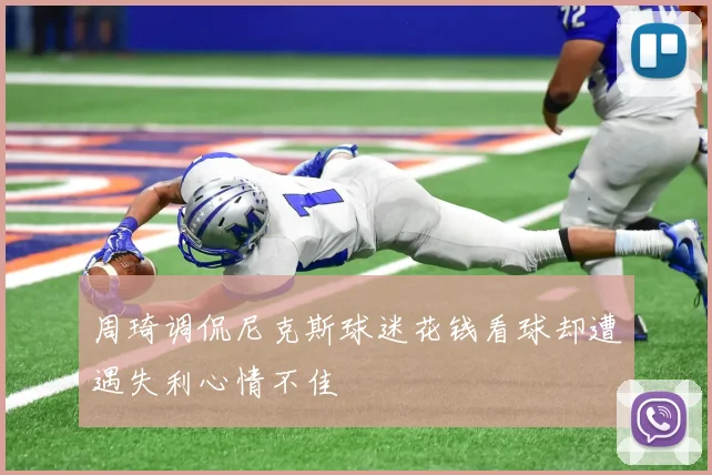 周琦调侃尼克斯球迷花钱看球却遭遇失利心情不佳