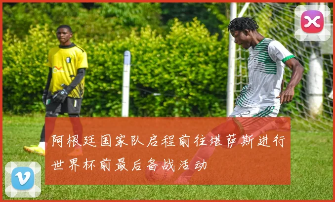 阿根廷国家队启程前往堪萨斯进行世界杯前最后备战活动